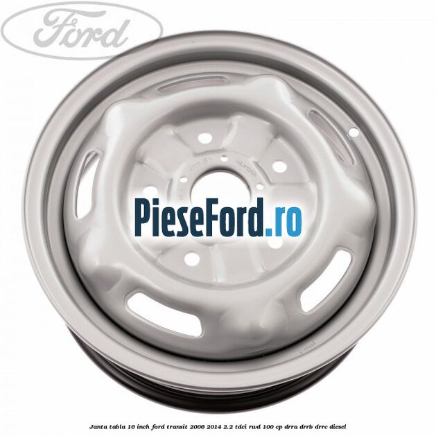 Janta tabla 16 inch Ford Transit 2006-2014 2.2 TDCi RWD 100 cp DRRA, DRRB, DRRC diesel
