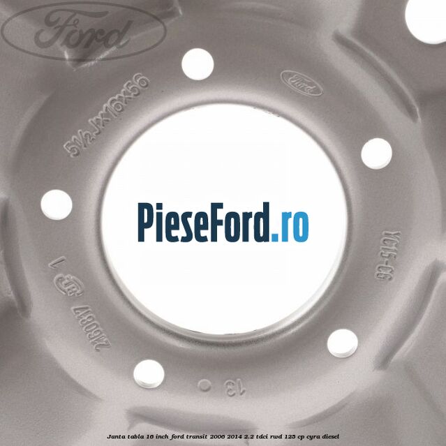 Janta tabla 16 inch Ford Transit 2006-2014 2.2 TDCi RWD 125 cp CYRA diesel