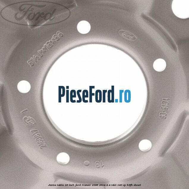 Janta tabla 16 inch Ford Transit 2006-2014 2.4 TDCi 140 cp H9FB diesel