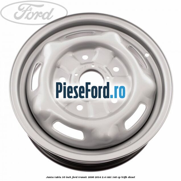 Janta tabla 16 inch Ford Transit 2006-2014 2.4 TDCi 140 cp H9FB diesel