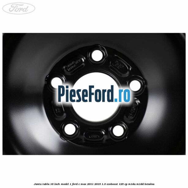 Janta tabla 16 inch model 1 Ford C-Max 2011-2015 1.0 EcoBoost 125 cp M1DA, M1DD benzina