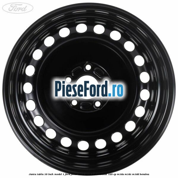 Janta tabla 16 inch model 1 Ford Focus 2014-2018 1.0 EcoBoost 125 cp M1DA, M1DC, M1DD benzina