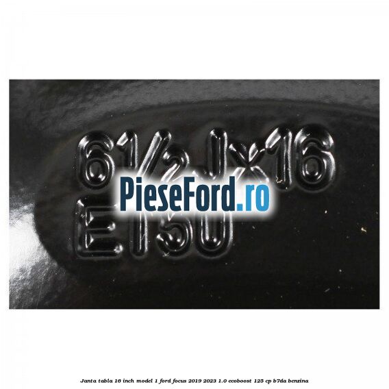 Janta tabla 16 inch model 1 Ford Focus 2019-2023 1.0 EcoBoost 125 cp B7DA benzina
