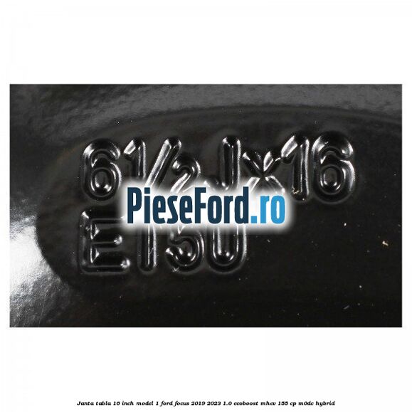 Janta tabla 16 inch model 1 Ford Focus 2019-2023 1.0 EcoBoost mHEV 155 cp M0DC Hybrid