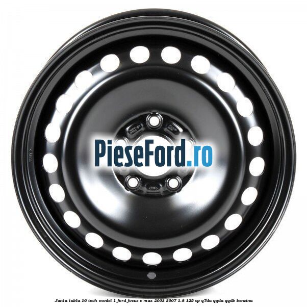 Janta tabla 16 inch model 1 Ford Focus C-Max 2003-2007 1.8 125 cp Q7DA, QQDA, QQDB benzina