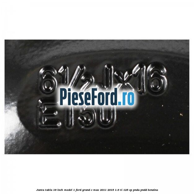 Janta tabla 16 inch model 1 Ford Grand C-Max 2011-2015 1.6 Ti 125 cp PNDA, PNDD benzina