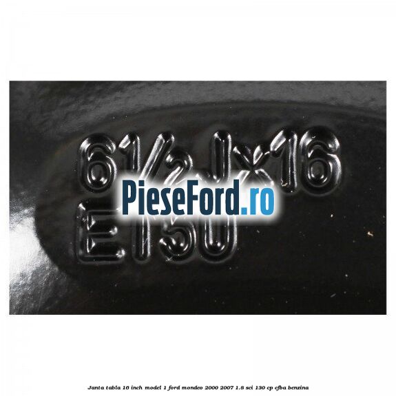 Janta tabla 16 inch model 1 Ford Mondeo 2000-2007 1.8 SCi 130 cp CFBA benzina