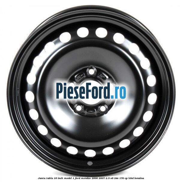 Janta tabla 16 inch model 1 Ford Mondeo 2000-2007 2.5 V6 24V 170 cp Janta tabla 16 inch model 1 Ford Mondeo 2000-2007 2.5 V6 24V 170 cp LCBD benzina