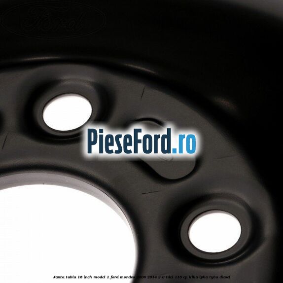 Janta tabla 16 inch model 1 Ford Mondeo 2008-2014 2.0 TDCi 115 cp Janta tabla 16 inch model 1 Ford Mondeo 2008-2014 2.0 TDCi 115 cp KLBA, LPBA, TYBA diesel