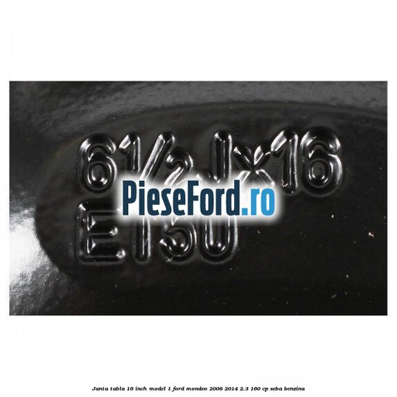 Janta tabla 16 inch model 1 Ford Mondeo 2008-2014 2.3 160 cp SEBA benzina