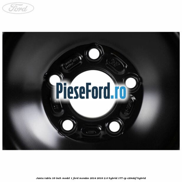 Janta tabla 16 inch model 1 Ford Mondeo 2014-2018 2.0 Hybrid 177 cp C20EDEF hybrid