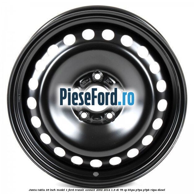 Janta tabla 16 inch model 1 Ford Transit Connect 2002-2014 1.8 Di 75 cp BHPA, P7PA, P7PB, R2PA diesel