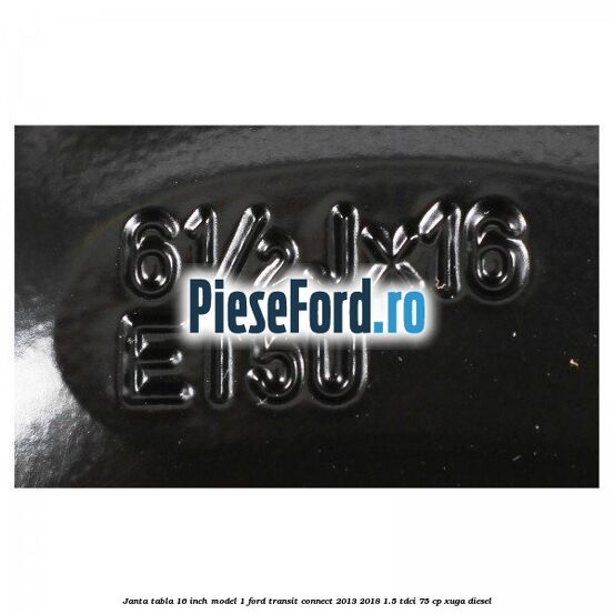 Janta tabla 16 inch model 1 Ford Transit Connect 2013-2018 1.5 TDCi 75 cp XUGA diesel
