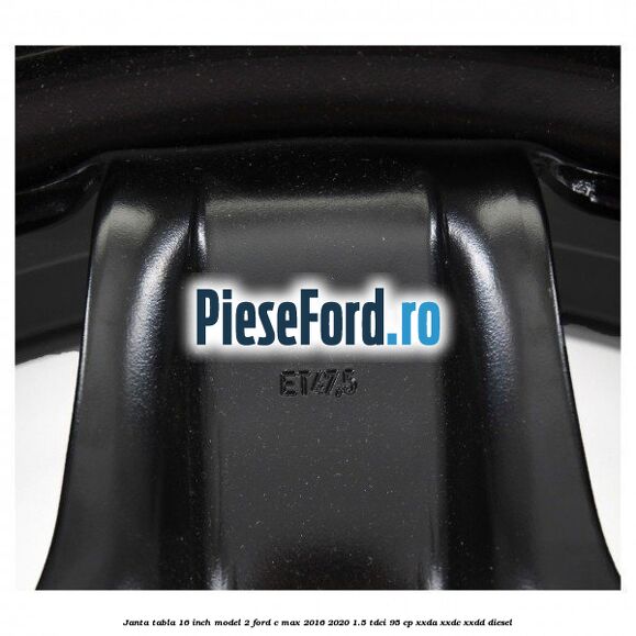 Janta tabla 16 inch model 2 Ford C-Max 2016-2020 1.5 TDCi 95 cp XXDA, XXDC, XXDD diesel
