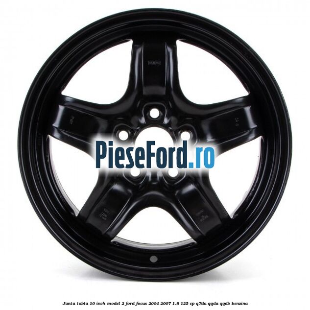 Janta tabla 16 inch model 2 Ford Focus 2004-2007 1.8 125 cp Q7DA, QQDA, QQDB benzina