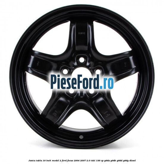 Janta tabla 16 inch model 2 Ford Focus 2004-2007 2.0 TDCi 136 cp G6DA, G6DB, G6DD, G6DG diesel