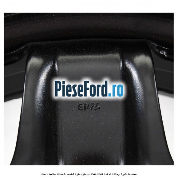 Janta tabla 16 inch model 2 Ford Focus 2004-2007 2.5 ST 225 cp HYDA benzina