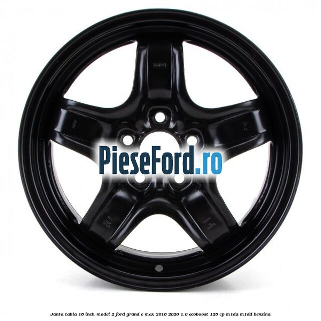 Janta tabla 16 inch model 2 Ford Grand C-Max 2016-2020 1.0 EcoBoost 125 cp M1DA, M1DD benzina