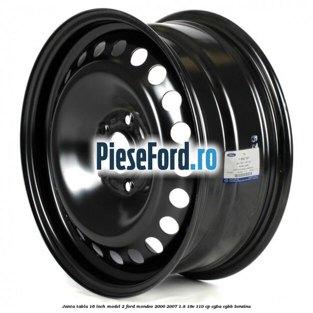 Janta tabla 16 inch model 2 Ford Mondeo 2000-2007 1.8 16V 110 cp CGBA, CGBB benzina