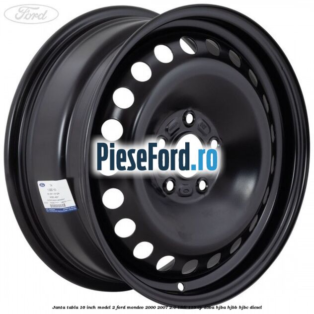 Janta tabla 16 inch model 2 Ford Mondeo 2000-2007 2.0 TDDI 115 cp D6BA, HJBA, HJBB, HJBC diesel