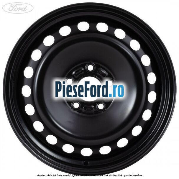Janta tabla 16 inch model 2 Ford Mondeo 2000-2007 3.0 V6 24V 204 cp REBA benzina