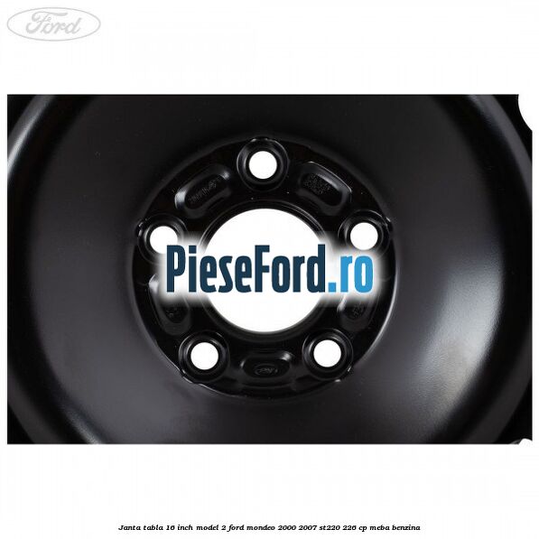Janta tabla 16 inch model 2 Ford Mondeo 2000-2007 ST220 226 cp MEBA benzina