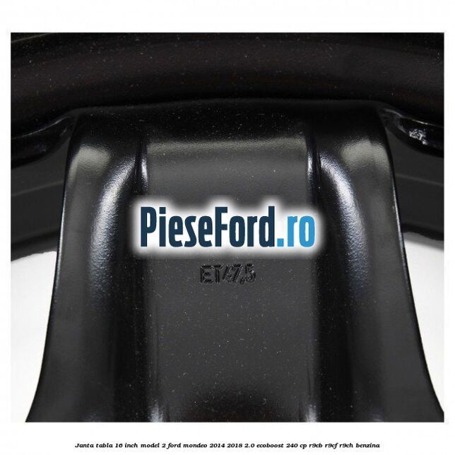 Janta tabla 16 inch model 2 Ford Mondeo 2014-2018 2.0 EcoBoost 240 cp R9CB, R9CF, R9CH benzina