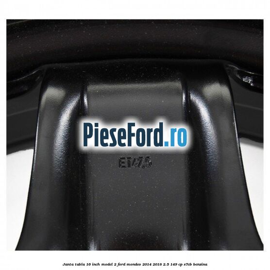 Janta tabla 16 inch model 2 Ford Mondeo 2014-2018 2.5 149 cp S7CB benzina