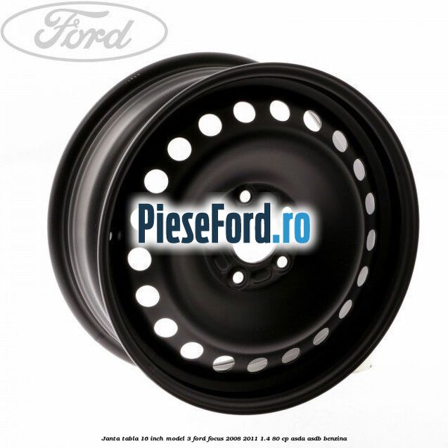 Janta tabla 16 inch model 3 Ford Focus 2008-2011 1.4 80 cp Janta tabla 16 inch model 3 Ford Focus 2008-2011 1.4 80 cp ASDA, ASDB benzina