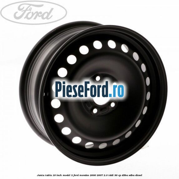 Janta tabla 16 inch model 3 Ford Mondeo 2000-2007 2.0 TDDI 90 cp D5BA, SDBA diesel