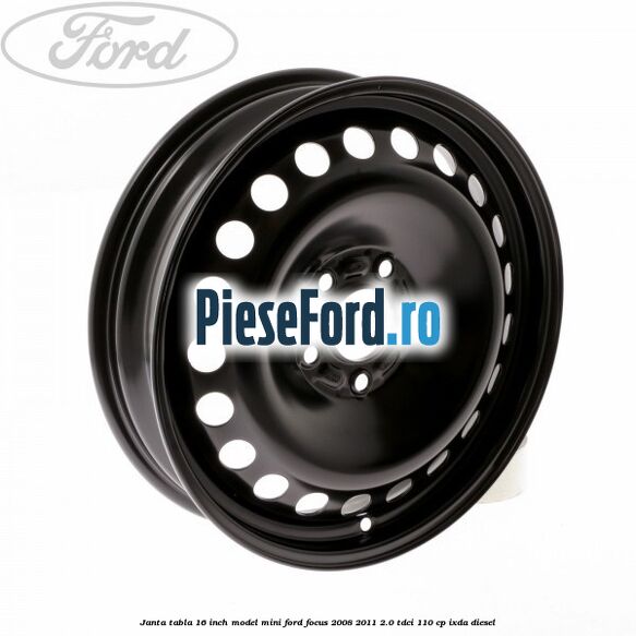 Janta tabla 16 inch model mini Ford Focus 2008-2011 2.0 TDCi 110 cp IXDA diesel