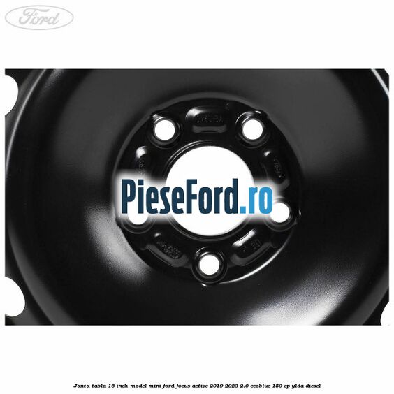 Janta tabla 16 inch model mini Ford Focus Active 2019-2023 2.0 EcoBlue 150 cp YLDA diesel
