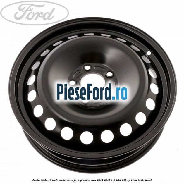 Janta tabla 16 inch model mini Ford Grand C-Max 2011-2015 1.6 TDCi 115 cp T1DA, T1DB diesel