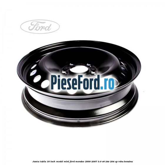 Janta tabla 16 inch model mini Ford Mondeo 2000-2007 3.0 V6 24V 204 cp REBA benzina