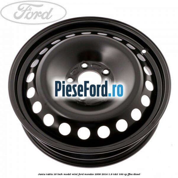 Janta tabla 16 inch model mini Ford Mondeo 2008-2014 1.8 TDCi 100 cp FFBA diesel