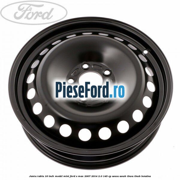 Janta tabla 16 inch model mini Ford S-Max 2007-2014 2.0 145 cp AOWA, AOWB, TBWA, TBWB benzina