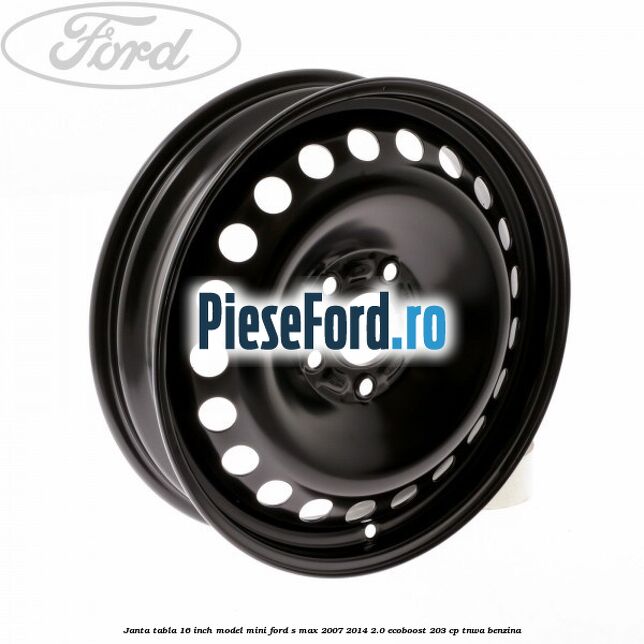 Janta tabla 16 inch model mini Ford S-Max 2007-2014 2.0 EcoBoost 203 cp