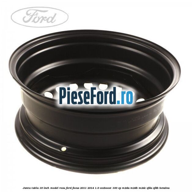 Janta tabla 16 inch model rosu Ford Focus 2011-2014 1.0 EcoBoost 100 cp Janta tabla 16 inch model rosu Ford Focus 2011-2014 1.0 EcoBoost 100 cp M2DA, M2DB, M2DC, SFDA, SFDB benzina