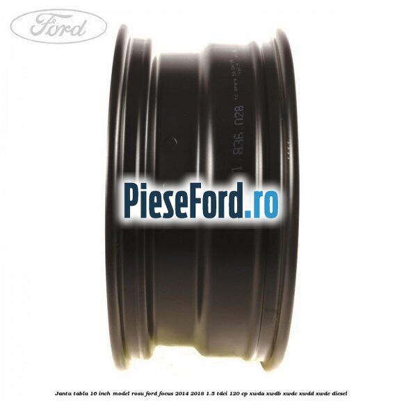 Janta tabla 16 inch model rosu Ford Focus 2014-2018 1.5 TDCi 120 cp XWDA, XWDB, XWDC, XWDD, XWDE diesel