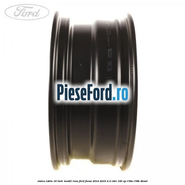 Janta tabla 16 inch model rosu Ford Focus 2014-2018 2.0 TDCi 150 cp T7DA, T7DB diesel