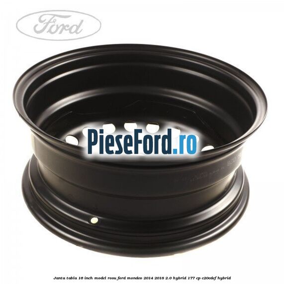 Janta tabla 16 inch model rosu Ford Mondeo 2014-2018 2.0 Hybrid 177 cp C20EDEF hybrid