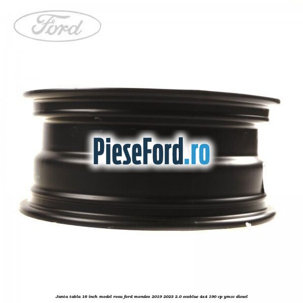 Janta tabla 16 inch model rosu Ford Mondeo 2019-2023 2.0 EcoBlue 4x4 190 cp Janta tabla 16 inch model rosu Ford Mondeo 2019-2023 2.0 EcoBlue 4x4 190 cp YMCC diesel