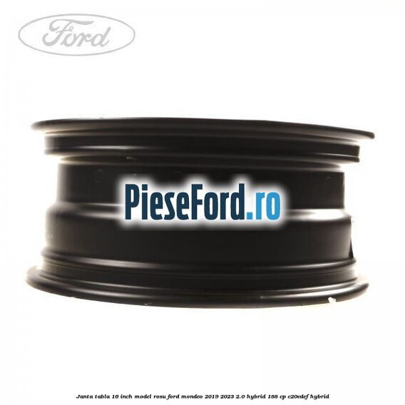Janta tabla 16 inch model rosu Ford Mondeo 2019-2023 2.0 Hybrid 188 cp C20EDEF hybrid