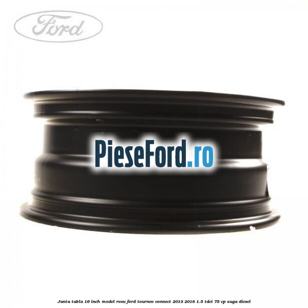 Janta tabla 16 inch model rosu Ford Tourneo Connect 2013-2018 1.5 TDCi 75 cp XUGA diesel