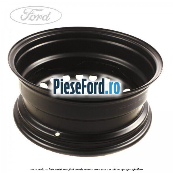 Janta tabla 16 inch model rosu Ford Transit Connect 2013-2018 1.6 TDCi 95 cp TZGA, TZGB diesel