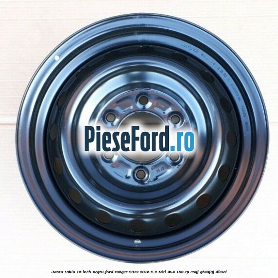 Janta tabla 16 inch negru Ford Ranger 2012-2015 2.2 TDCi 4x4 150 cp ENQJ, GBVAJQJ diesel