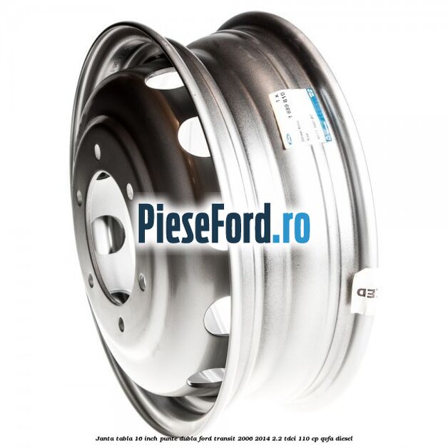 Janta tabla 16 inch punte dubla Ford Transit 2006-2014 2.2 TDCi 110 cp Janta tabla 16 inch punte dubla Ford Transit 2006-2014 2.2 TDCi 110 cp QVFA diesel