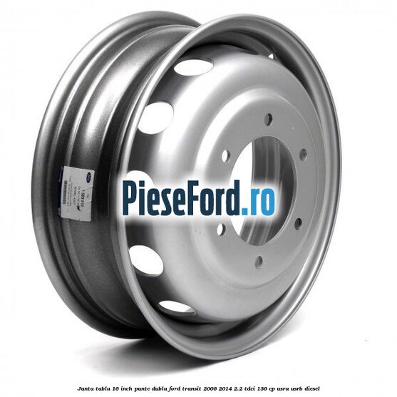 Janta tabla 16 inch punte dubla Ford Transit 2006-2014 2.2 TDCi 136 cp Janta tabla 16 inch punte dubla Ford Transit 2006-2014 2.2 TDCi 136 cp USRA, USRB diesel
