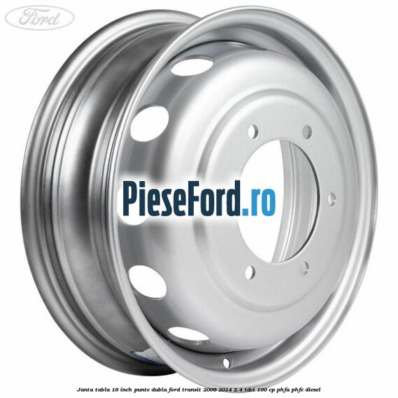 Janta tabla 16 inch punte dubla Ford Transit 2006-2014 2.4 TDCi 100 cp PHFA, PHFC diesel