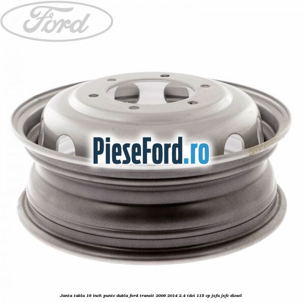 Janta tabla 16 inch punte dubla Ford Transit 2006-2014 2.4 TDCi 115 cp JXFA, JXFC diesel